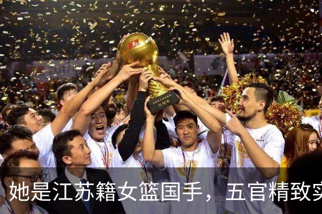 她是江苏籍女篮国手，五官精致实力却屡遭质疑，世界杯靠实力证明