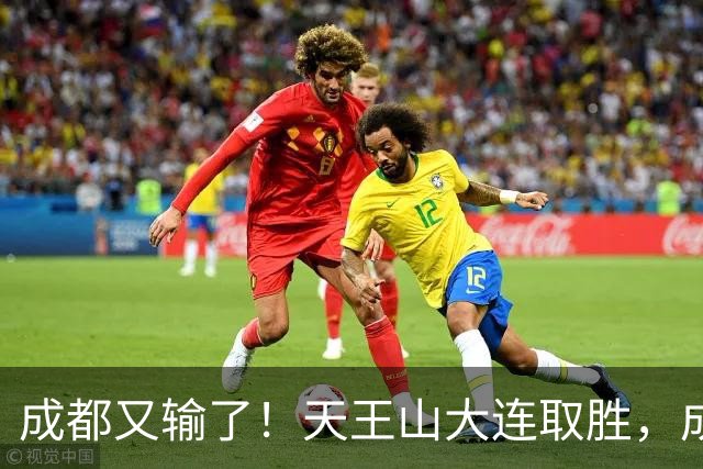 成都又输了！天王山大连取胜，成都夺冠3连败，最终夺不夺冠都丢人
